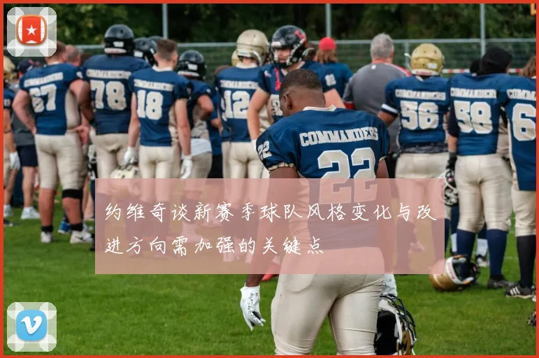 约维奇谈新赛季球队风格变化与改进方向需加强的关键点