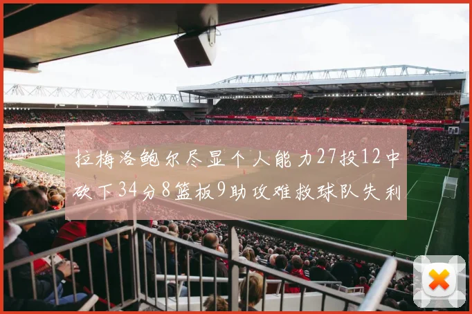 拉梅洛鲍尔尽显个人能力27投12中砍下34分8篮板9助攻难救球队失利