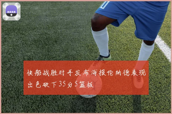 快船战胜对手发布海报伦纳德表现出色砍下35分5篮板