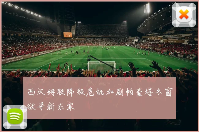 西汉姆联降级危机加剧帕奎塔冬窗欲寻新东家